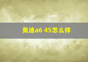 奥迪a6 45怎么样